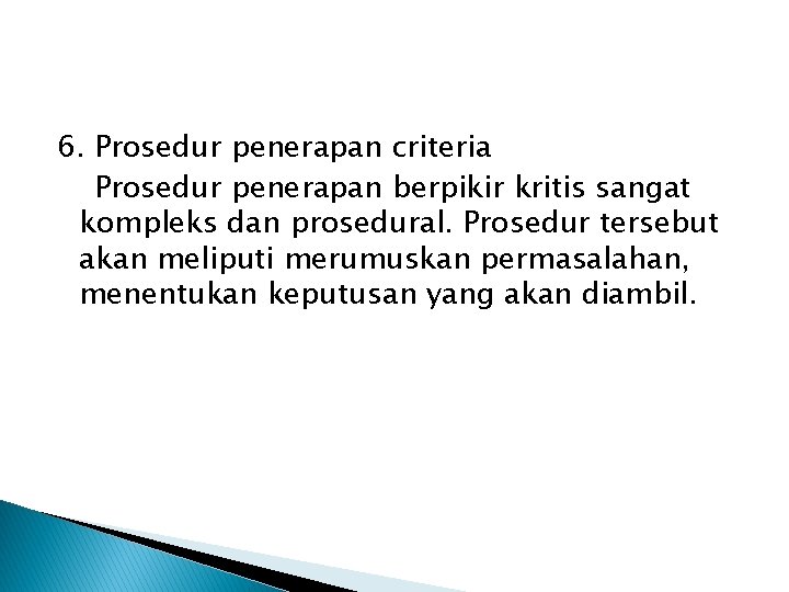 6. Prosedur penerapan criteria Prosedur penerapan berpikir kritis sangat kompleks dan prosedural. Prosedur tersebut