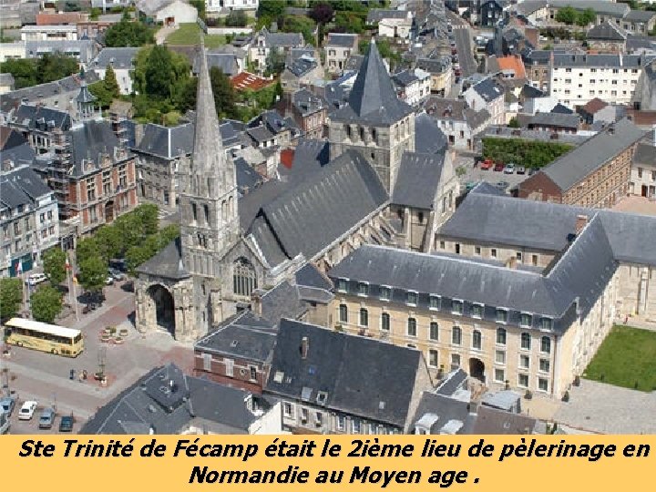 Ste Trinité de Fécamp était le 2 ième lieu de pèlerinage en Normandie au