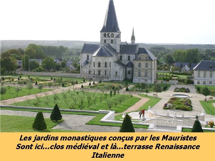 Les jardins monastiques conçus par les Mauristes Sont ici…clos médiéval et là…terrasse Renaissance Italienne