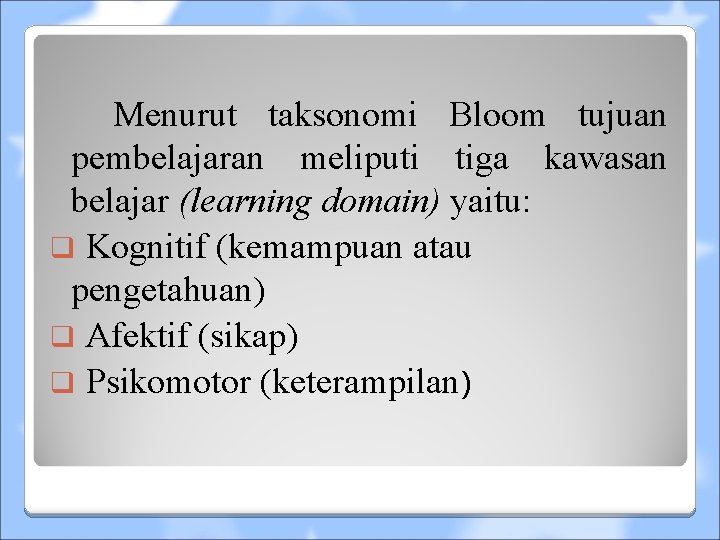 Menurut taksonomi Bloom tujuan pembelajaran meliputi tiga kawasan belajar (learning domain) yaitu: q Kognitif