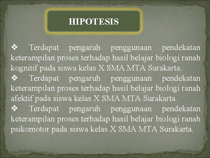 HIPOTESIS v Terdapat pengaruh penggunaan pendekatan keterampilan proses terhadap hasil belajar biologi ranah kognitif