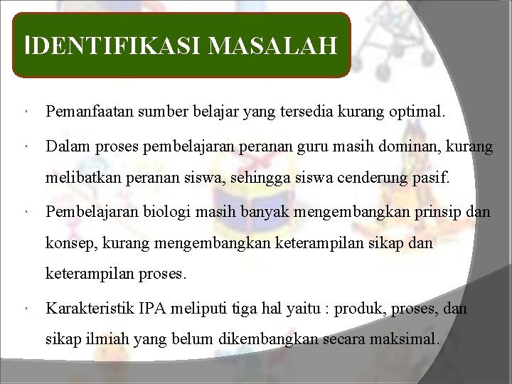 IDENTIFIKASI MASALAH Pemanfaatan sumber belajar yang tersedia kurang optimal. Dalam proses pembelajaran peranan guru