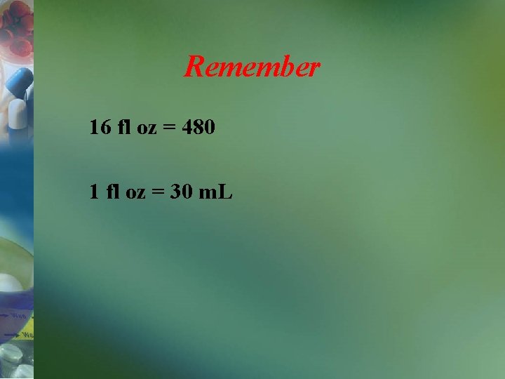 Remember 16 fl oz = 480 1 fl oz = 30 m. L 