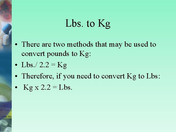 Lbs. to Kg • There are two methods that may be used to convert