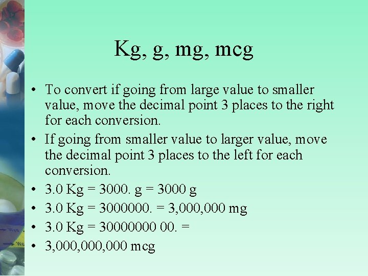 Kg, g, mcg • To convert if going from large value to smaller value,