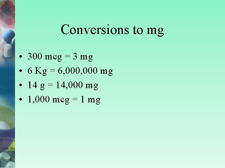 Conversions to mg • • 300 mcg = 3 mg 6 Kg = 6,