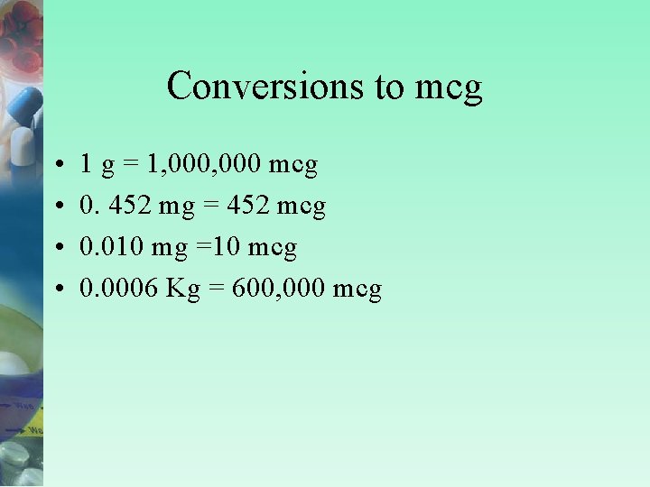 Conversions to mcg • • 1 g = 1, 000 mcg 0. 452 mg