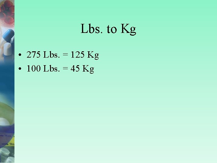 Lbs. to Kg • 275 Lbs. = 125 Kg • 100 Lbs. = 45