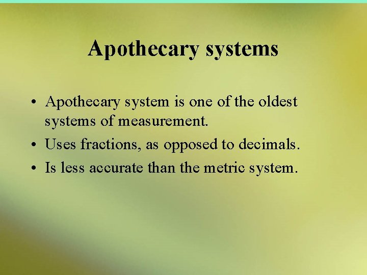 Apothecary systems • Apothecary system is one of the oldest systems of measurement. •