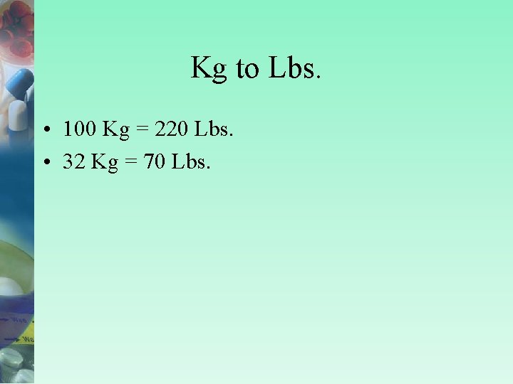 Kg to Lbs. • 100 Kg = 220 Lbs. • 32 Kg = 70