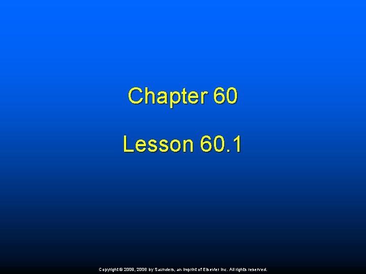 Chapter 60 Lesson 60. 1 Copyright © 2009, 2006 by Saunders, an imprint of