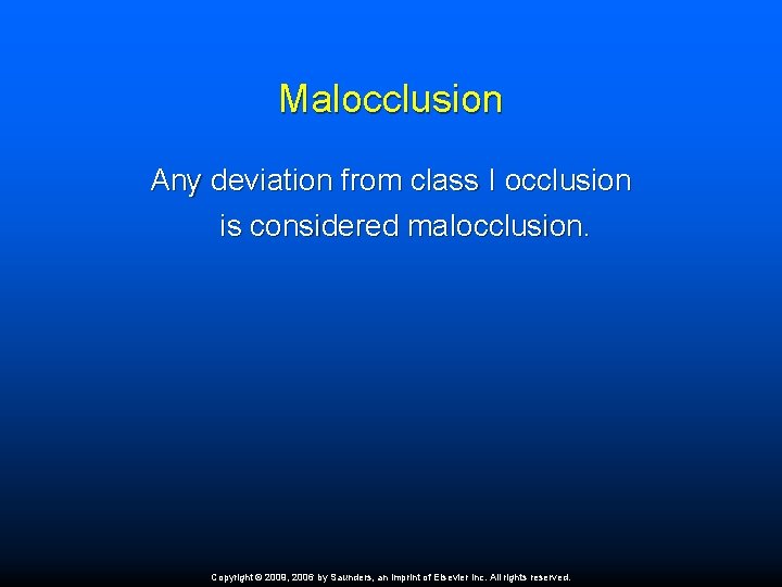Malocclusion Any deviation from class I occlusion is considered malocclusion. Copyright © 2009, 2006