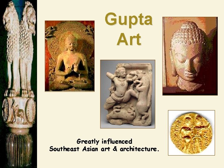 Gupta Art Greatly influenced Southeast Asian art & architecture. 