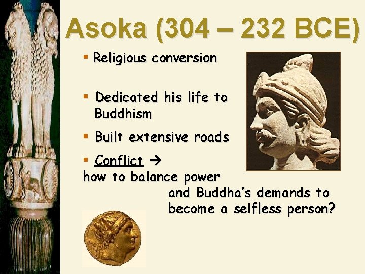 Asoka (304 – 232 BCE) § Religious conversion § Dedicated his life to Buddhism