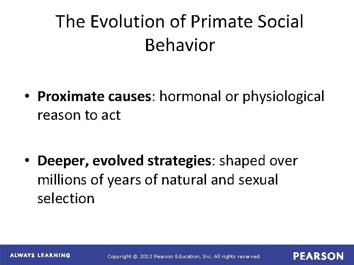 The Evolution of Primate Social Behavior • Proximate causes: hormonal or physiological reason to