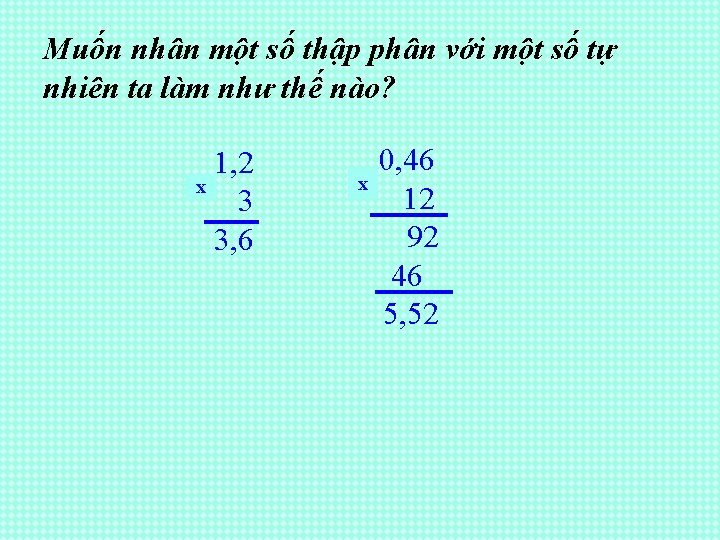 Muốn nhân một số thập phân với một số tự nhiên ta làm như