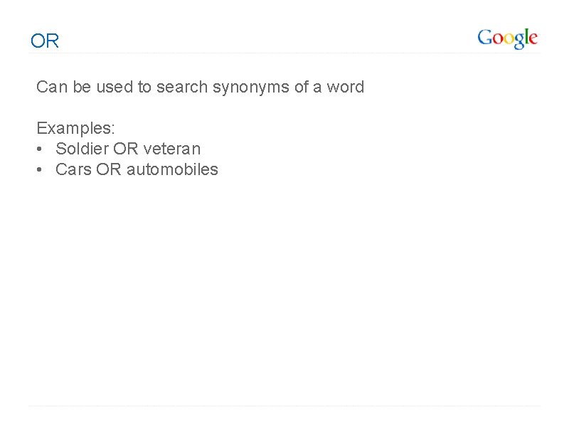 OR Can be used to search synonyms of a word Examples: • Soldier OR