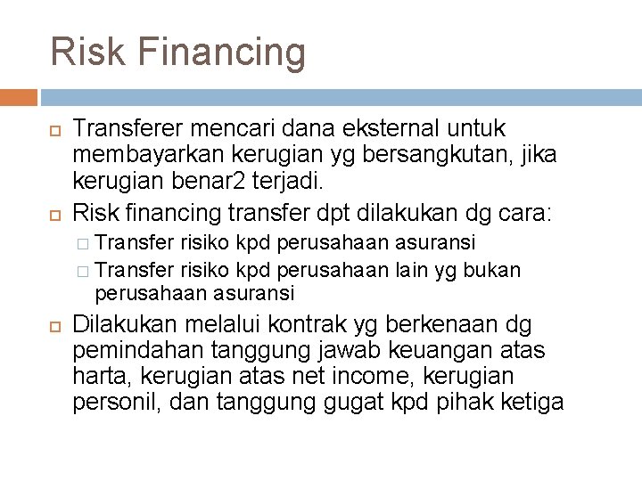 Risk Financing Transferer mencari dana eksternal untuk membayarkan kerugian yg bersangkutan, jika kerugian benar