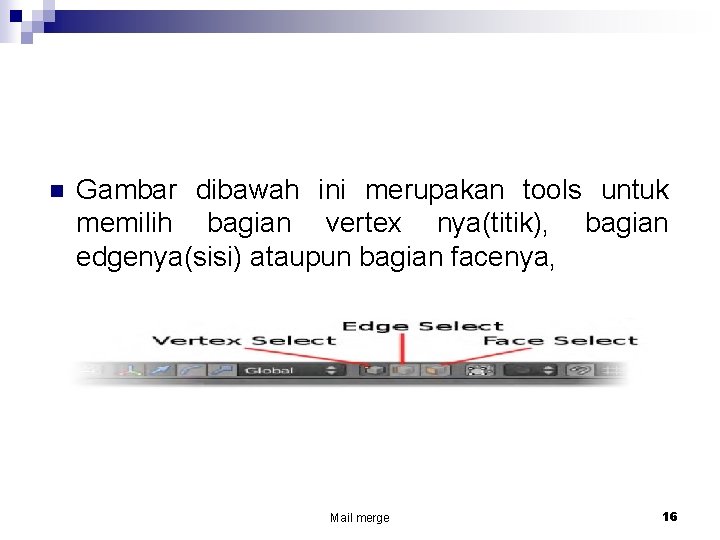 n Gambar dibawah ini merupakan tools untuk memilih bagian vertex nya(titik), bagian edgenya(sisi) ataupun