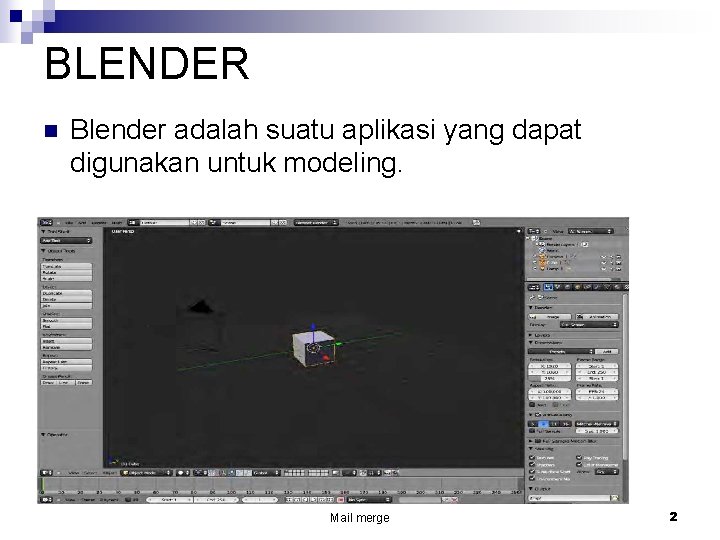 BLENDER n Blender adalah suatu aplikasi yang dapat digunakan untuk modeling. Mail merge 2