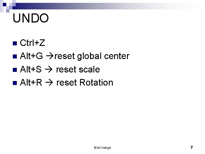UNDO Ctrl+Z n Alt+G reset global center n Alt+S reset scale n Alt+R reset