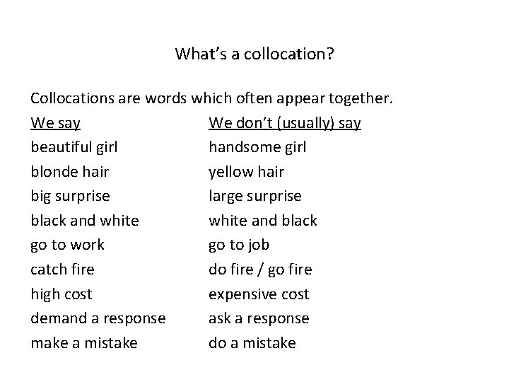 What’s a collocation? Collocations are words which often appear together. We say We don’t
