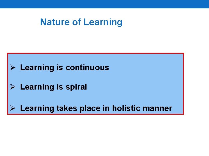 Nature of Learning Ø Learning is continuous Ø Learning is spiral Ø Learning takes