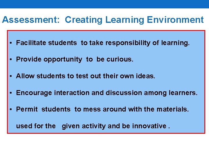 Assessment: Creating Learning Environment • Facilitate students to take responsibility of learning. • Provide