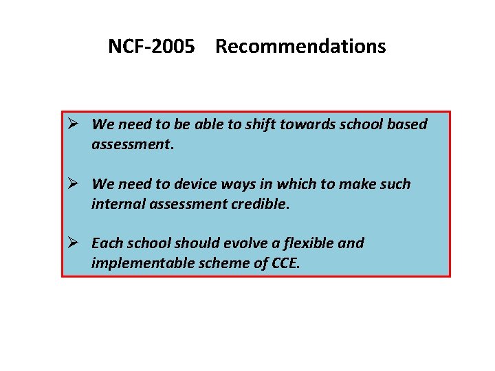 NCF-2005 Recommendations Ø We need to be able to shift towards school based assessment.