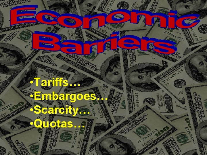 • Tariffs… • Embargoes… • Scarcity… • Quotas… 