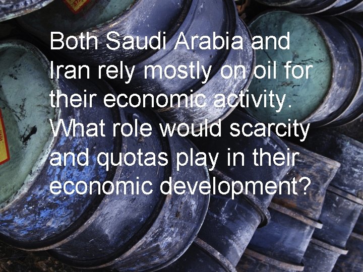 Both Saudi Arabia and Iran rely mostly on oil for their economic activity. What