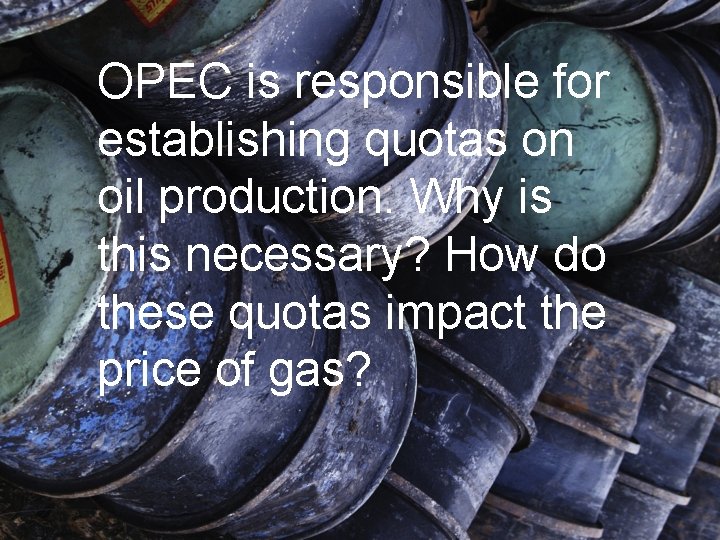 OPEC is responsible for establishing quotas on oil production. Why is this necessary? How