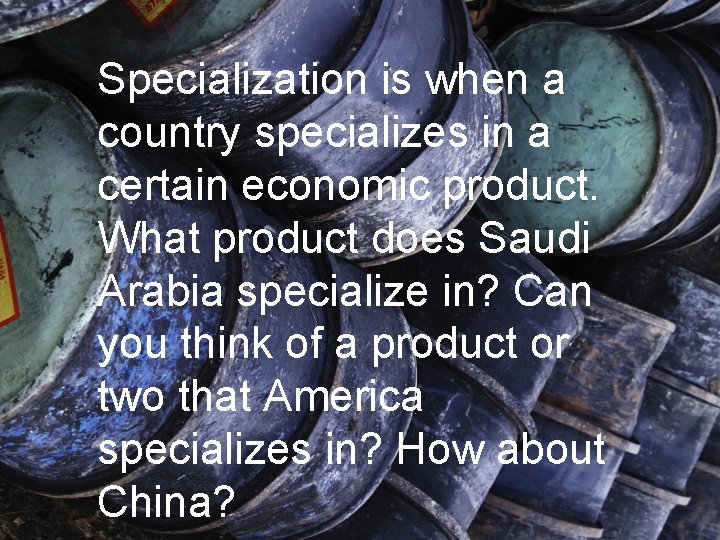 Specialization is when a country specializes in a certain economic product. What product does