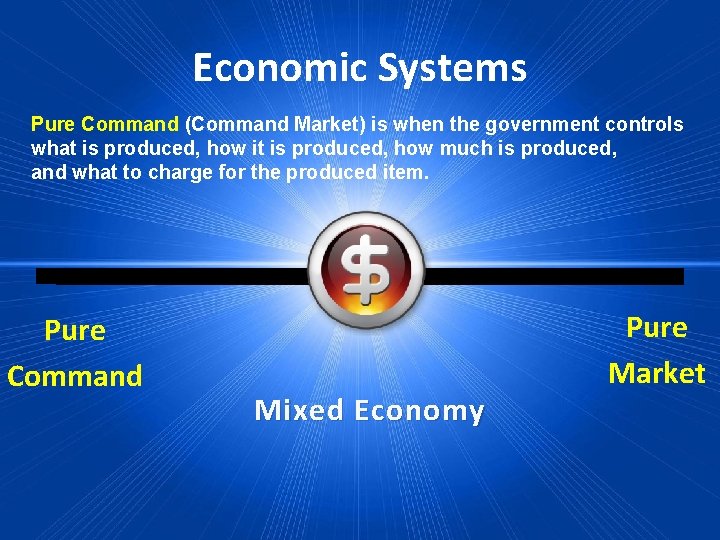 Economic Systems Pure Command (Command Market) is when the government controls what is produced,