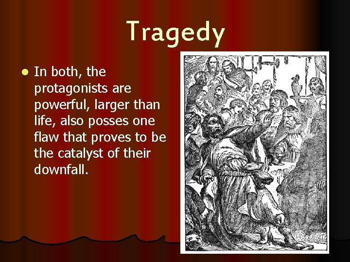 Tragedy l In both, the protagonists are powerful, larger than life, also posses one