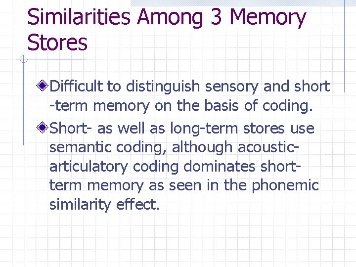 Similarities Among 3 Memory Stores Difficult to distinguish sensory and short -term memory on