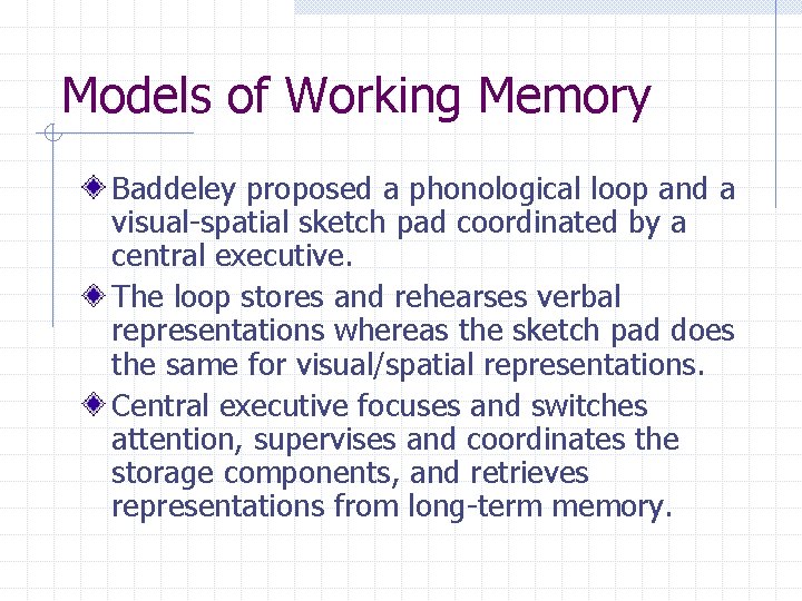 Models of Working Memory Baddeley proposed a phonological loop and a visual-spatial sketch pad
