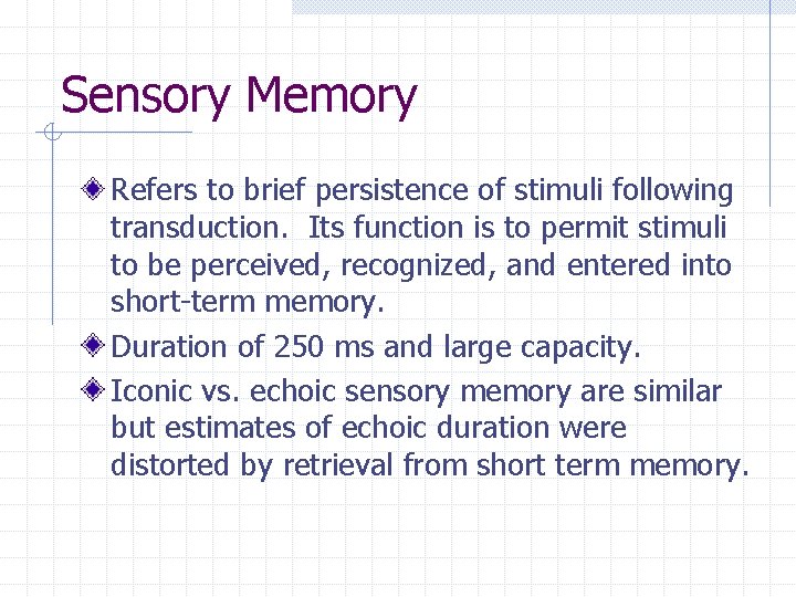 Sensory Memory Refers to brief persistence of stimuli following transduction. Its function is to