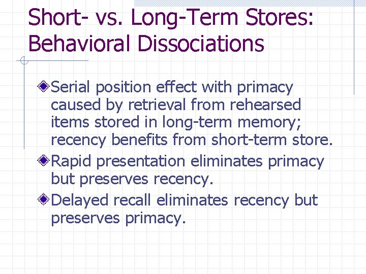 Short- vs. Long-Term Stores: Behavioral Dissociations Serial position effect with primacy caused by retrieval