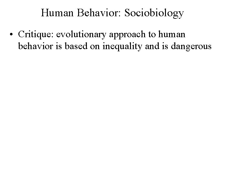 Human Behavior: Sociobiology • Critique: evolutionary approach to human behavior is based on inequality
