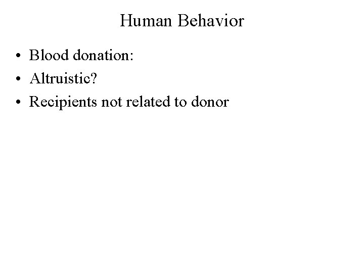 Human Behavior • Blood donation: • Altruistic? • Recipients not related to donor 