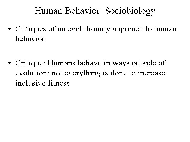 Human Behavior: Sociobiology • Critiques of an evolutionary approach to human behavior: • Critique: