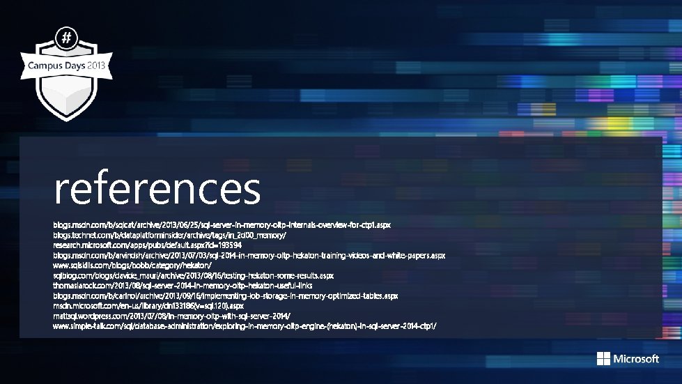 references blogs. msdn. com/b/sqlcat/archive/2013/06/25/sql-server-in-memory-oltp-internals-overview-for-ctp 1. aspx blogs. technet. com/b/dataplatforminsider/archive/tags/in_2 d 00_memory/ research. microsoft. com/apps/pubs/default. references blogs. msdn. com/b/sqlcat/archive/2013/06/25/sql-server-in-memory-oltp-internals-overview-for-ctp 1. aspx blogs. technet. com/b/dataplatforminsider/archive/tags/in_2 d 00_memory/ research. microsoft. com/apps/pubs/default.