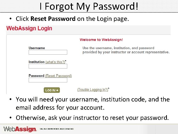 I Forgot My Password! • Click Reset Password on the Login page. • You