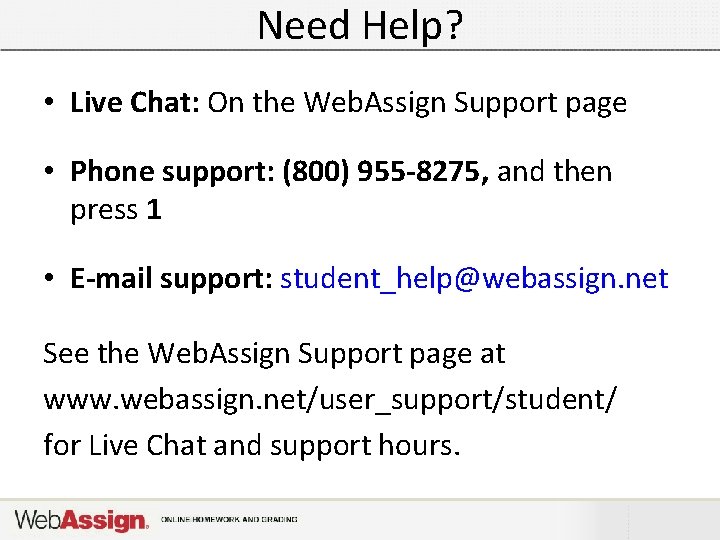 Need Help? • Live Chat: On the Web. Assign Support page • Phone support: