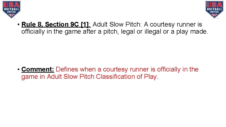  • Rule 8, Section 9 C [1]: Adult Slow Pitch: A courtesy runner