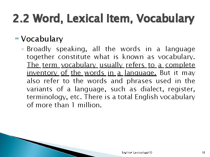 2. 2 Word, Lexical Item, Vocabulary ◦ Broadly speaking, all the words in a