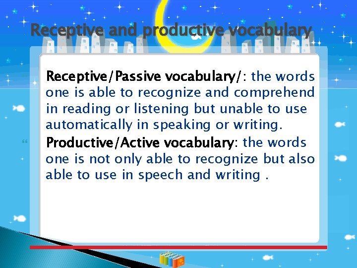 Receptive and productive vocabulary Receptive/Passive vocabulary/: the words one is able to recognize and