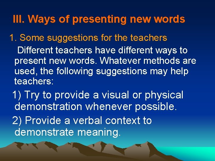 III. Ways of presenting new words 1. Some suggestions for the teachers Different teachers