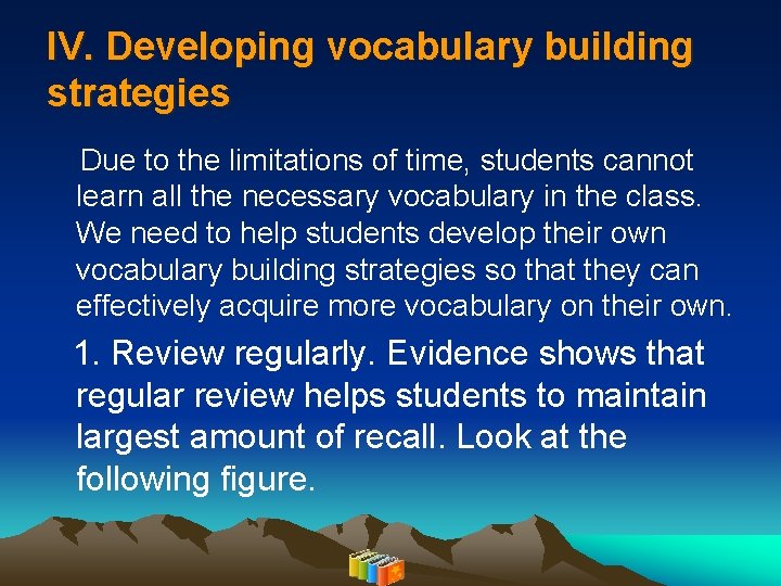 IV. Developing vocabulary building strategies Due to the limitations of time, students cannot learn